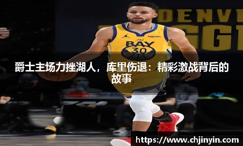 爵士主场力挫湖人，库里伤退：精彩激战背后的故事