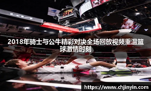 2018年骑士与公牛精彩对决全场回放视频重温篮球激情时刻